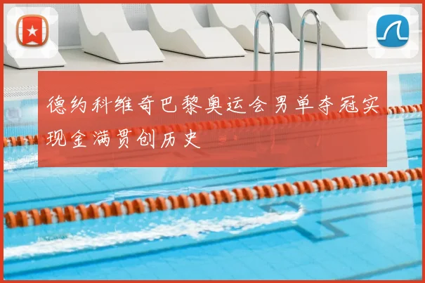 德约科维奇巴黎奥运会男单夺冠实现金满贯创历史
