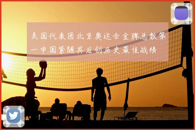 美国代表团北京奥运会金牌总数第一中国紧随其后创历史最佳战绩