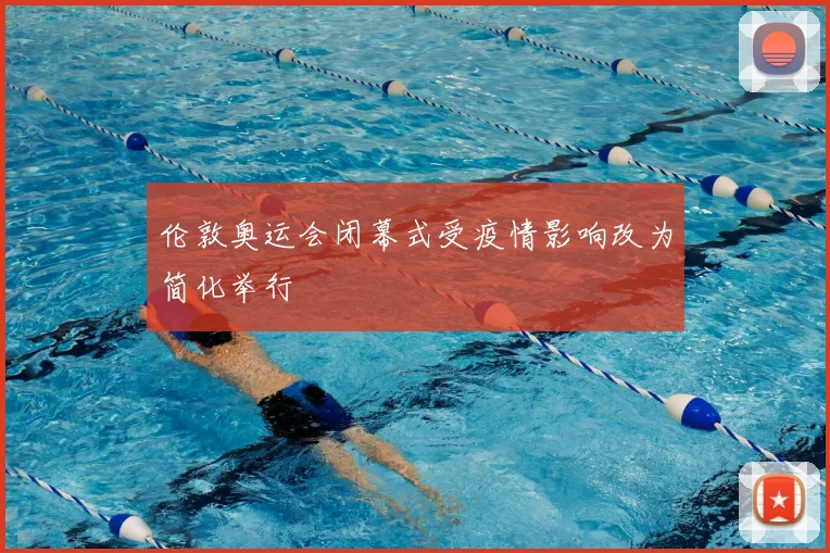 伦敦奥运会闭幕式受疫情影响改为简化举行
