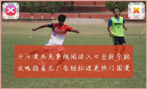汗汗漫画免费线阅读入口全新导航攻略指南无广告轻松追更热门国漫经典佳作随时畅看最新章节