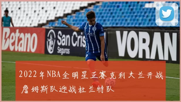 2022年NBA全明星正赛克利夫兰开战 詹姆斯队迎战杜兰特队