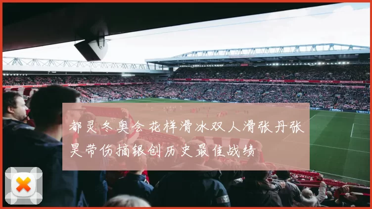 都灵冬奥会花样滑冰双人滑张丹张昊带伤摘银创历史最佳战绩