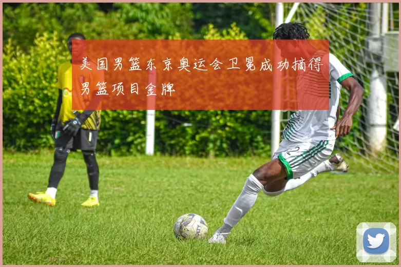 美国男篮东京奥运会卫冕成功摘得男篮项目金牌