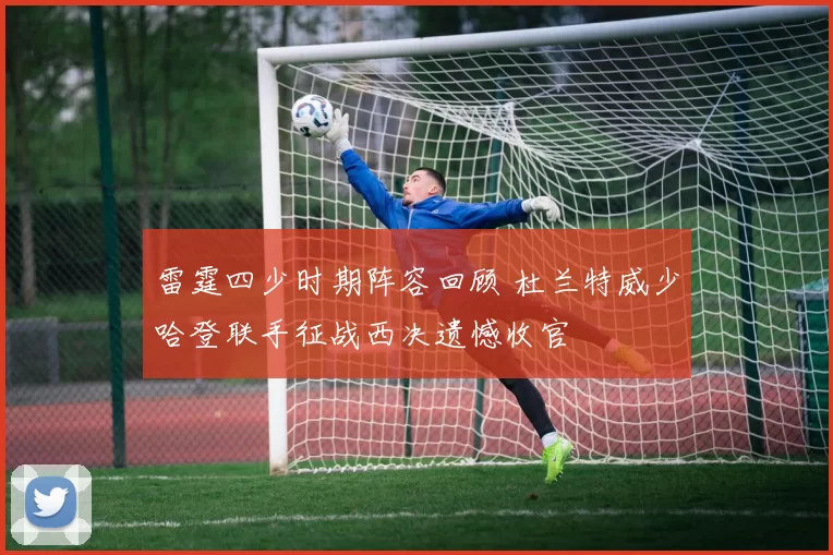 雷霆四少时期阵容回顾 杜兰特威少哈登联手征战西决遗憾收官