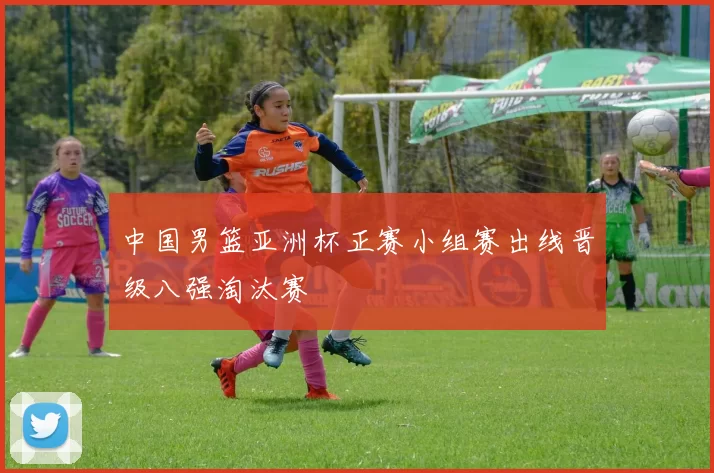 中国男篮亚洲杯正赛小组赛出线晋级八强淘汰赛